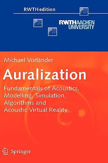 Auralization: Fundamentals of Acoustics, Modelling, Simulation, Algorithms and Acoustic Virtual Reality by Michael Vorländer