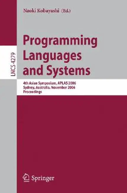 Programming Languages and Systems: 4th Asian Symposium, Aplas 2006, Sydney, Australia, November 8-10, 2006, Proceedings by Naoki Kobayashi