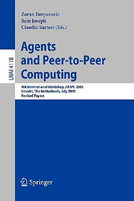 Agents and Peer-To-Peer Computing: 4th International Workshop, AP2PC 2005, Utrecht, Netherlands, J Uly 25, 2005, Revised Papers by Zoran Despotovic, Sam Joseph, Claudio Sartori