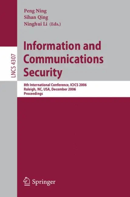 Information and Communications Security: 8th International Conference, Icics 2006, Raleigh, Nc, Usa, December 4-7, 2006, Proceedings by Peng Ning, Ninghui Li