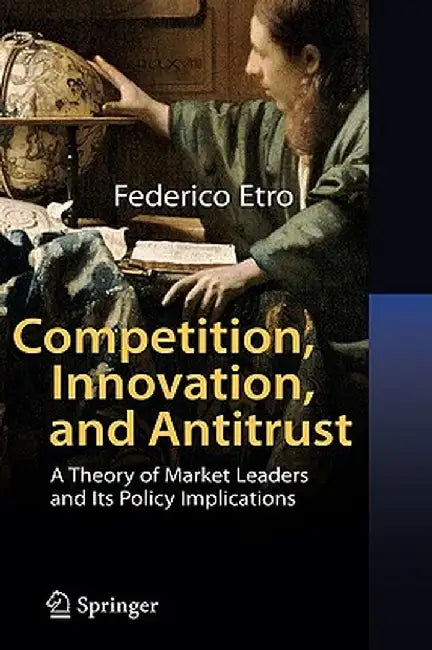 Competition, Innovation, and Antitrust: A Theory of Market Leaders and Its Policy Implications by Federico Etro