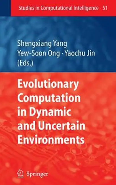 Evolutionary Computation in Dynamic and Uncertain Environments by Shengxiang Yang
