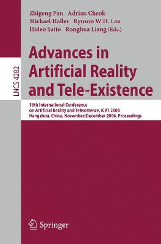 Advances in Artificial Reality and Tele-Existence: 16th International Conference on Artificial Reality and Telexistence, iCat 2006, Hangzhou, China, N by Ronghua Liang
