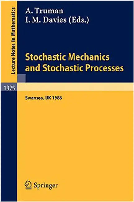 Stochastic Mechanics And Stochastic Processes: Proceedings of a Conference held in Swansea, UK, August 4-8, 1986 (Vol. 1325) by Aubrey Truman, Ian M. Davies