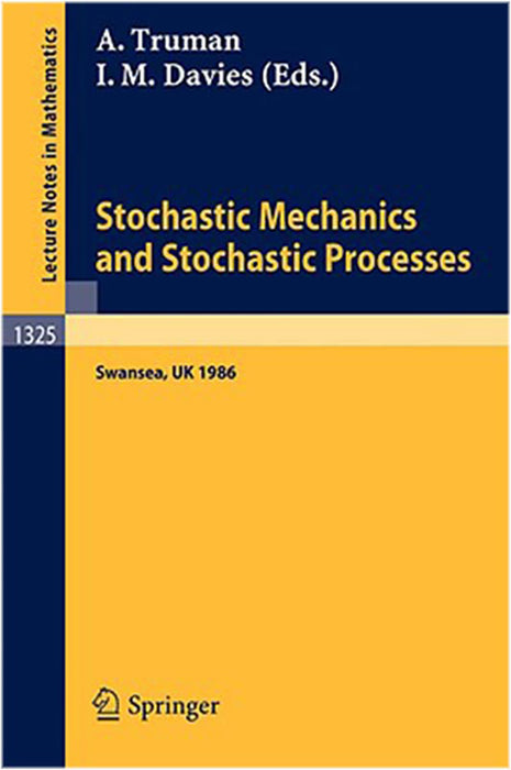 Stochastic Mechanics And Stochastic Processes: Proceedings of a Conference held in Swansea, UK, August 4-8, 1986 (Vol. 1325)