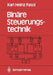 Binäre Steuerungstechnik: Eine Einführung by Karl H. Fasol