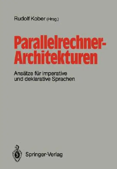 Parallelrechner-Architekturen: Ansätze Für Imperative Und Deklarative Sprachen by Rudolf Kober