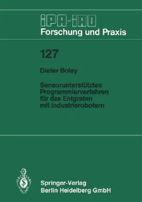 Sensorunterstütztes Programmierverfahren Für Das Entgraten Mit Industrierobotern by Dieter Boley