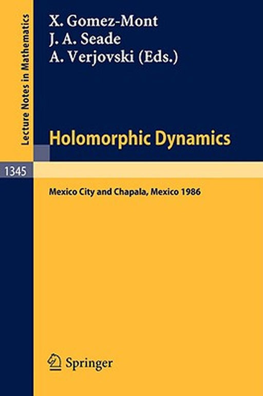 Holomorphic Dynamics: Proceedings of the Second International Colloquium on Dynamical Systems, held in Mexico, July 1986 by Xavier Gomez-Mont, Jose A. Seade