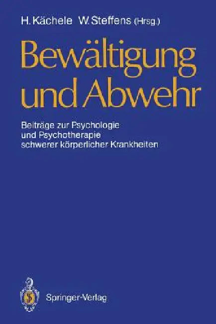 Bewältigung Und Abwehr: Beiträge Zur Psychologie Und Psychotherapie Schwerer Körperlicher Krankheiten by Horst Kächele, Wolfgang Steffens