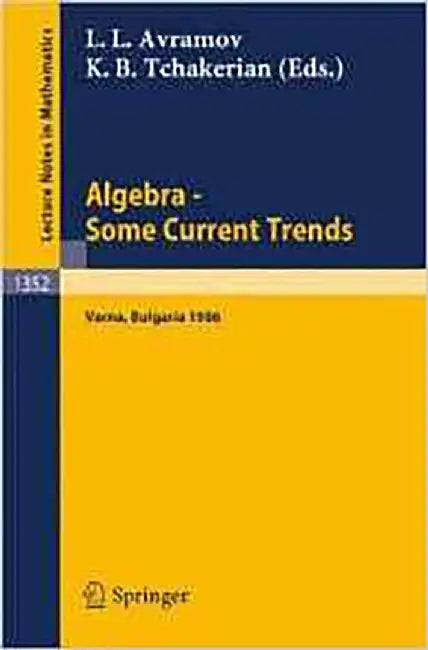 Algebra Some Current Trends: Proceedings of the 5th National School in Algebra, held in Varna,Bulgaria, Sept. 24 - Oct. 4, 1986 by Luchezar L. Avramov