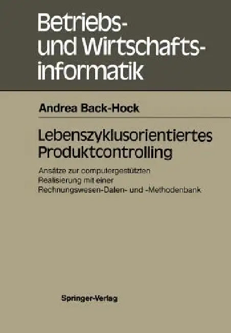 Lebenszyklusorientiertes Produktcontrolling: Ansätze Zur Computergestützten Realisierung Mit Einer Rechnungswesen-Daten- Und -Methodenbank by Andrea Back-Hock