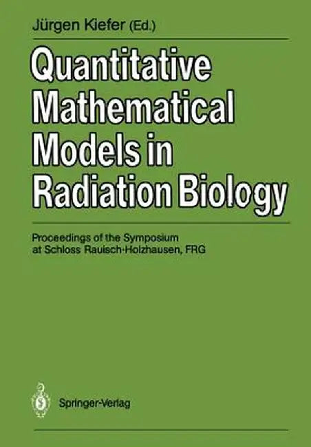 Quantitative Mathematical Models in Radiation Biology: Proceedings of the Symposium at Schloss Rauisch-Holzhausen, Frg, July 1987 by Jürgen Kiefer