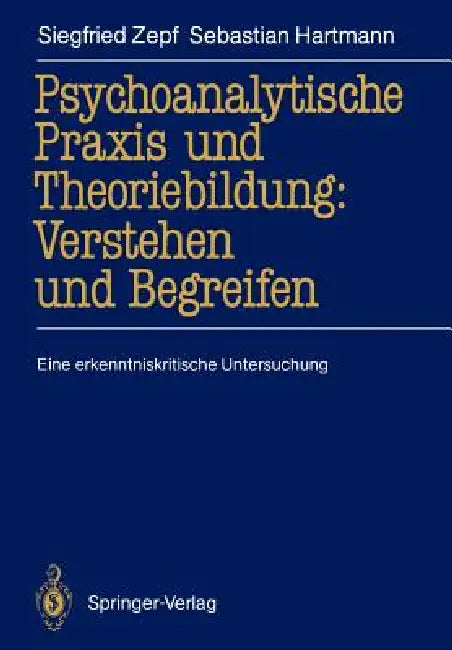 Psychoanalytische PRAXIS Und Theoriebildung: Verstehen Und Begreifen: Eine Erkenntniskritische Untersuchung by Siegfried Zepf, Sebastian Hartmann