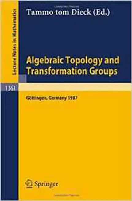 Algebraic Topology And Transformation Groups: Proceedings of a Conference held in Gttingen, FRG, August 23-29, 1987 (Vol. 1361) by Tammo tom Dieck