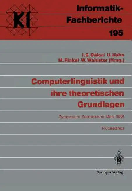 Computerlinguistik Und Ihre Theoretischen Grundlagen: Symposium, Saarbrücken, 9.-11. März 1988 Proceedings by Istvan S. Batori, Udo Hahn, Manfred Pinkal