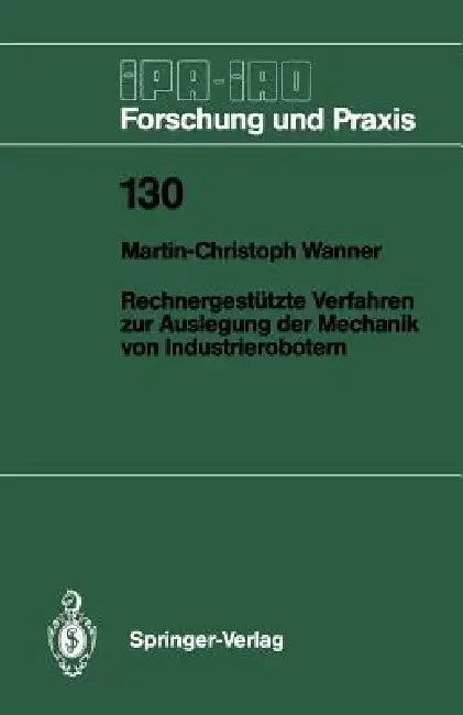 Rechnergestützte Verfahren Zur Auslegung Der Mechanik Von Industrierobotern by Martin-Christoph Wanner