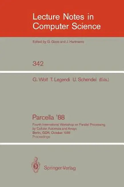 Proceedings / Parcella 1988: Fourth International Workshop on Parallel Processing by Cellular Automata and Arrays, Berlin, Gdr, October 17-21, 1988 by Gottfried Wolf