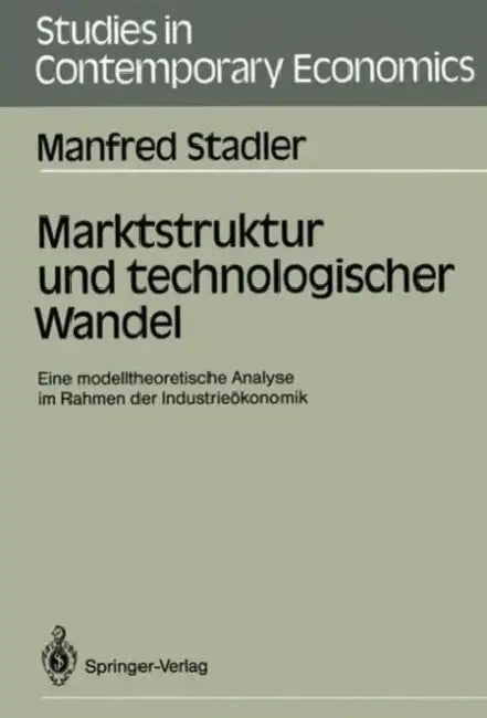 Marktstruktur Und Technologischer Wandel: Eine Modelltheoretische Analyse Im Rahmen Der Industrieökonomik by Manfred Stadler