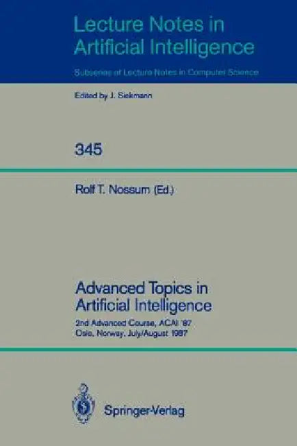 Advanced Topics in Artificial Intelligence: 2nd Advanced Course, Acai '87, Oslo, Norway, July 28 - August 7, 1987 by Rolf T. Nossum