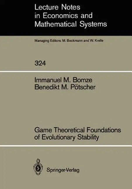 Game Theoretical Foundations of Evolutionary Stability by Immanuel M. Bomze