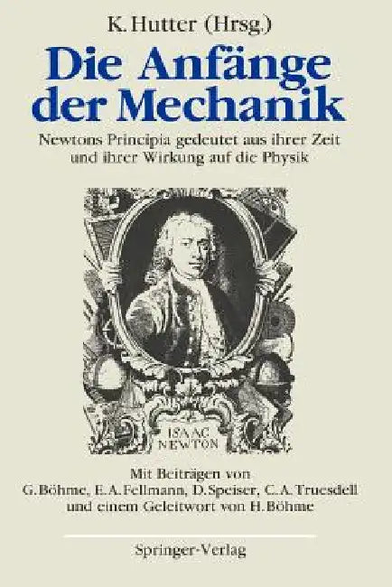 Die Anfänge Der Mechanik: Newtons Principia Gedeutet Aus Ihrer Zeit Und Ihrer Wirkung Auf Die Physik by Kolumban Hutter, H. Böhme, G. Böhme