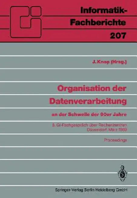 Organisation Der Datenverarbeitung an Der Schwelle Der 90er Jahre: 8. Gi-Fachgespräch Über Rechenzentren, Düsseldorf, 2.-3. März 1989 by Jan Knop