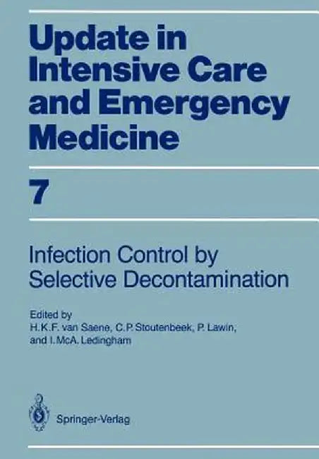 Infection Control in Intensive Care Units by Selective Decontamination: The Use of Oral Non-Absorbable and Parenteral Agents by Hendrik K. F. Van Saene