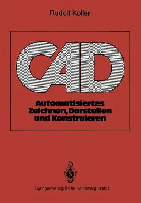 CAD: Automatisiertes Zeichnen, Darstellen Und Konstruieren by Rudolf Koller