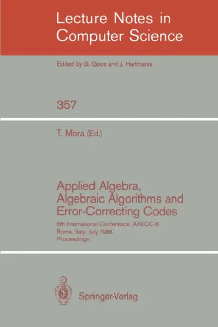Applied Algebra, Algebraic Algorithms and Error-Correcting Codes: 6th International Conference, Aaecc-6, Rome, Italy, July 4-8, 1988. Proceedings by Teo Mora