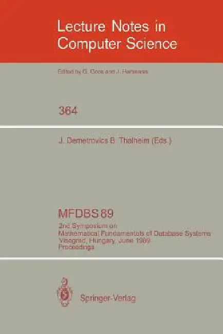 Mfdbs 89: 2nd Symposium on Mathematical Fundamentals of Database Systems, Visegrad, Hungary, June 26-30, 1989. Proceedings by Janos Demetrovics, Bernhard Thalheim