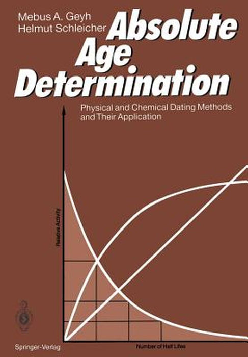 Absolute Age Determination: Physical and Chemical Dating Methods and Their Application by Mebus A. Geyh