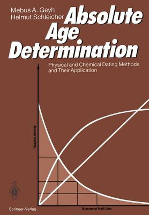 Absolute Age Determination: Physical and Chemical Dating Methods and Their Application by Mebus A. Geyh
