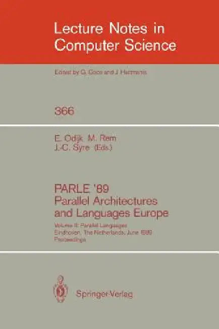 Parle '89 - Parallel Architectures and Languages Europe: Volume II: Parallel Languages, Eindhoven, the Netherlands, June 12-16, 1989; Proceedings by Eddy Odijk, Martin Rem, Jean-Claude Syre