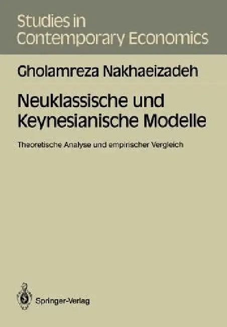Neuklassische Und Keynesianische Modelle: Theoretische Analyse Und Empirischer Vergleich by Gholamreza Nakhaeizadeh