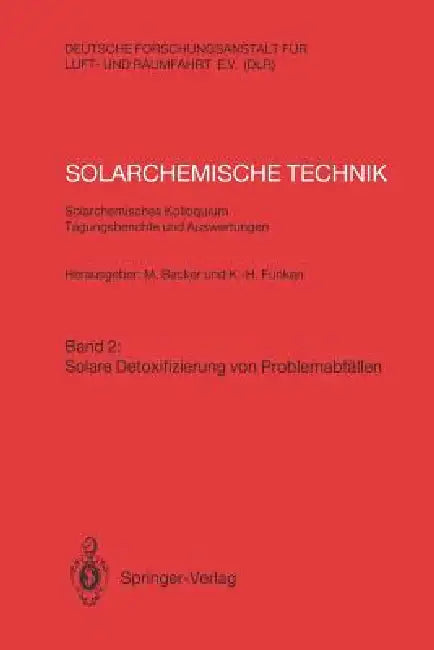 Solarchemische Technik. Solarchemisches Kolloquium 12. Und 13. Juni 1989 in Köln-Porz. Tagungsberichte Und Auswertungen: Band 2: Solare Detoxifizierun by Manfred Becker, Karl-Heinz Funken