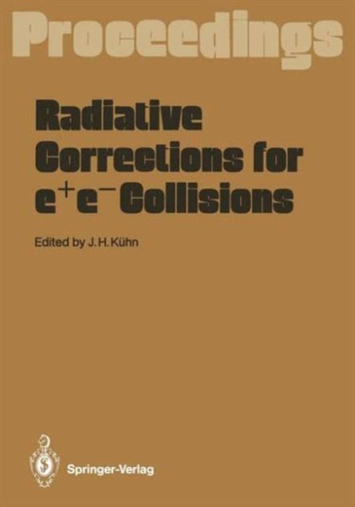Radiative Corrections For E+E- Collisions: Proceedings of the International Workshop Held at Schloa Ringberg Tegernsee Frg April 3-7 1989 by Johann H Kuhn