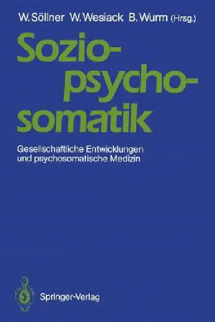 Sozio-Psycho-Somatik: Gesellschaftliche Entwicklungen Und Psychosomatische Medizin by Wolfgang Söllner, Wolfgang Wesiack, Brunhilde Wurm