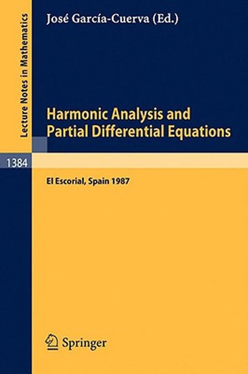 Harmonic Analysis And Partial Differential Equations: Proceedings of the International Conference held in El Escorial, Spain, June 9-13, 1987 by Jose Garcia-Cuerva