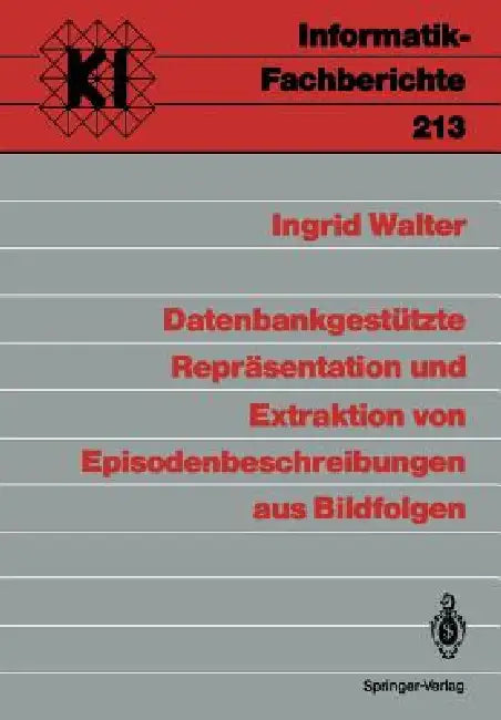 Datenbankgestützte Repräsentation Und Extraktion Von Episodenbeschreibungen Aus Bildfolgen by Ingrid Walter