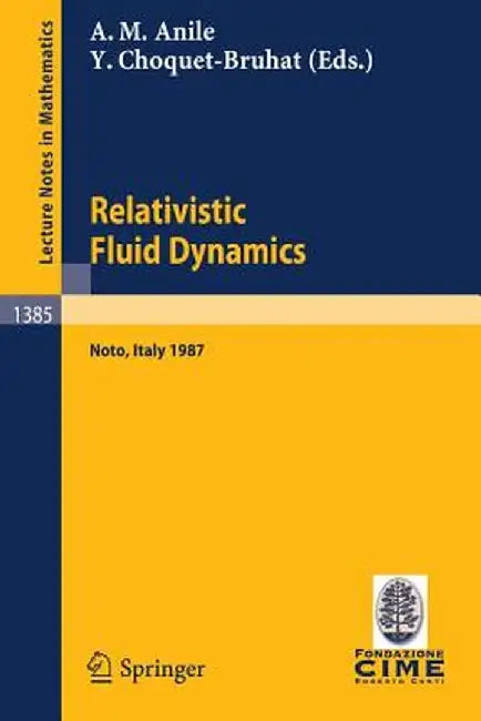 Relativistic Fluid Dynamics: Lectures Given at the 1st 1987 Session of the Centro Internazionale Matematico Estivo (C.I.M.E.) Held at Noto, Italy, by Angelo M. Anile