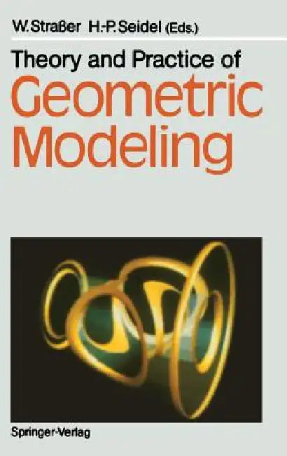 Theory and Practice of Geometric Modeling by Wolfgang Straßer, Hans-Peter Seidel