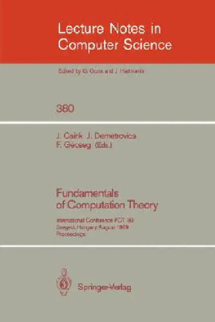 Fundamentals of Computation Theory: International Conference Fct '89, Szeged, Hungary, August 21-25, 1989. Proceedings by Janos Csirik, Ferenc Gecseg, Janos Demetrovics