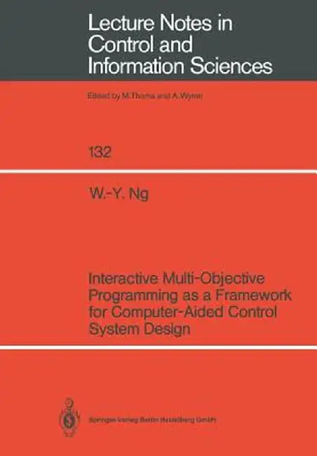 Interactive Multi-Objective Programming as a Framework for Computer-Aided Control System Design by Wai-Yin Ng