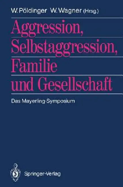 Aggression, Selbstaggression, Familie Und Gesellschaft: Das Mayerling-Symposium by Walter Pöldinger, Wolfgang Wagner