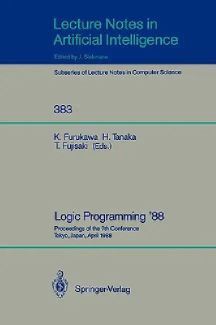 Logic Programming '88: Proceedings of the 7th Conference, Tokyo, Japan, April 11-14, 1988 by Koichi Furukawa, Hozumi Tanaka, Tetsunosuke Fujisaki