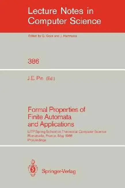 Formal Properties of Finite Automata and Applications: Litp Spring School on Theoretical Computer Science, Ramatuelle, France, May 23-27, 1988. Procee by Jean E. Pin