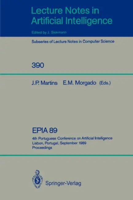 Epia'89: 4th Portuguese Conference on Artificial Intelligence, Lisbon, Portugal, September 26-29, 1989. Proceedings by Joao P. Martins, Ernesto M. Morgado