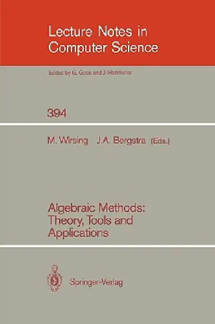 Algebraic Methods: Theory, Tools and Applications by Martin Wirsing, Jan A. Bergstra