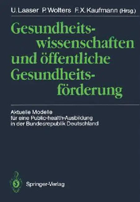 Gesundheitswissenschaften Und Öffentliche Gesundheitsförderung: Aktuelle Modelle Für Eine Public-Health-Ausbildung in Der Bundesrepublik Deutschland by Ulrich Laaser, P. Wolters, F. X. Kaufmann